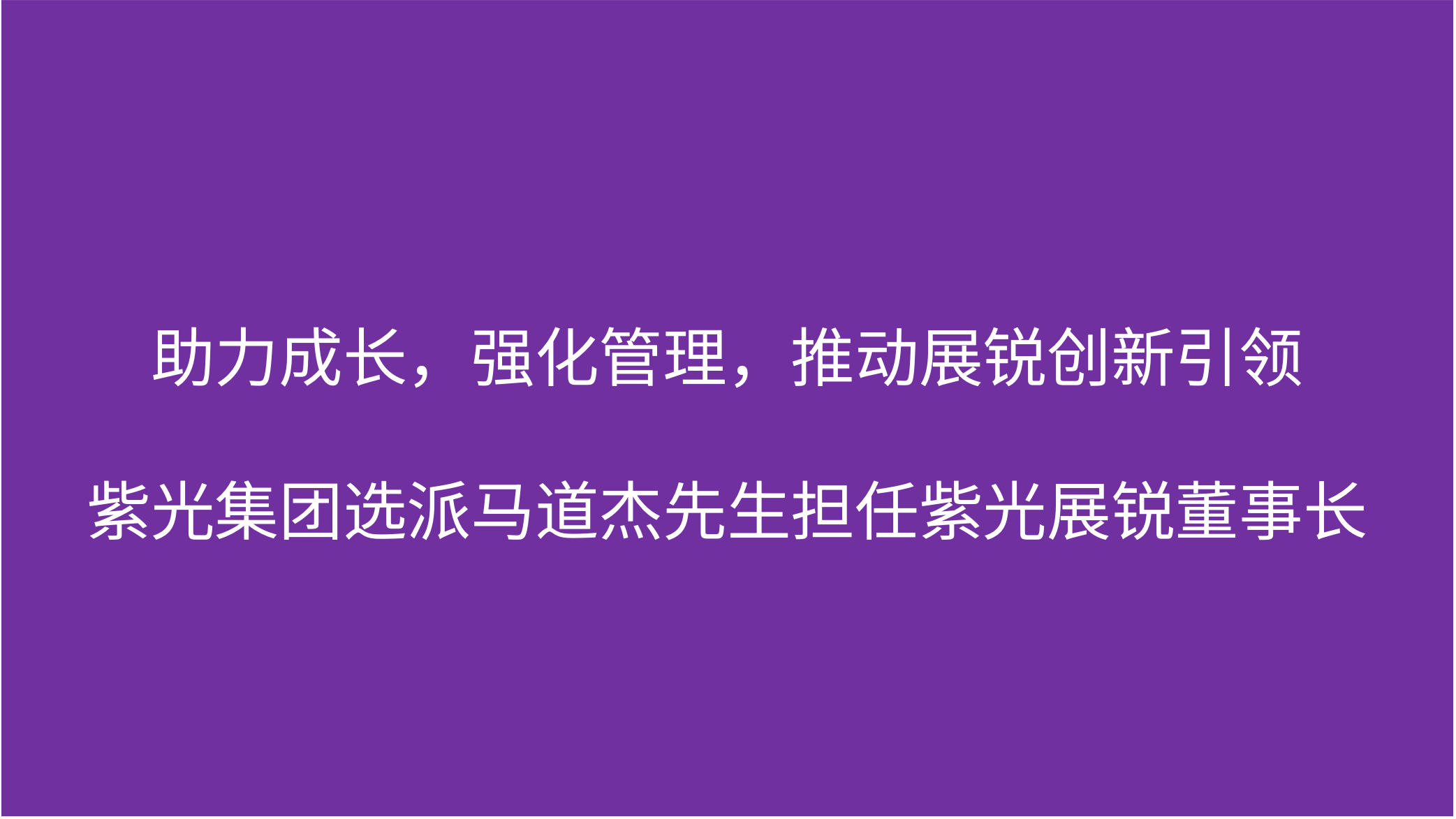 助力成长，强化管理，推动展锐创新引领  江南体育官网选派马道杰先生担任紫光展锐董事长